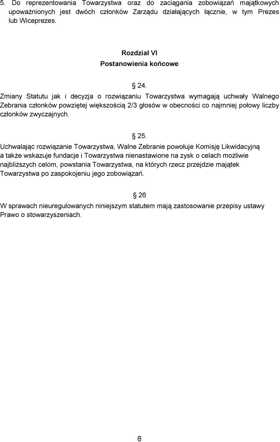 Zmiany Statutu jak i decyzja o rozwiązaniu Towarzystwa wymagają uchwały Walnego Zebrania członków powziętej większością 2/3 głosów w obecności co najmniej połowy liczby członków zwyczajnych. 25.