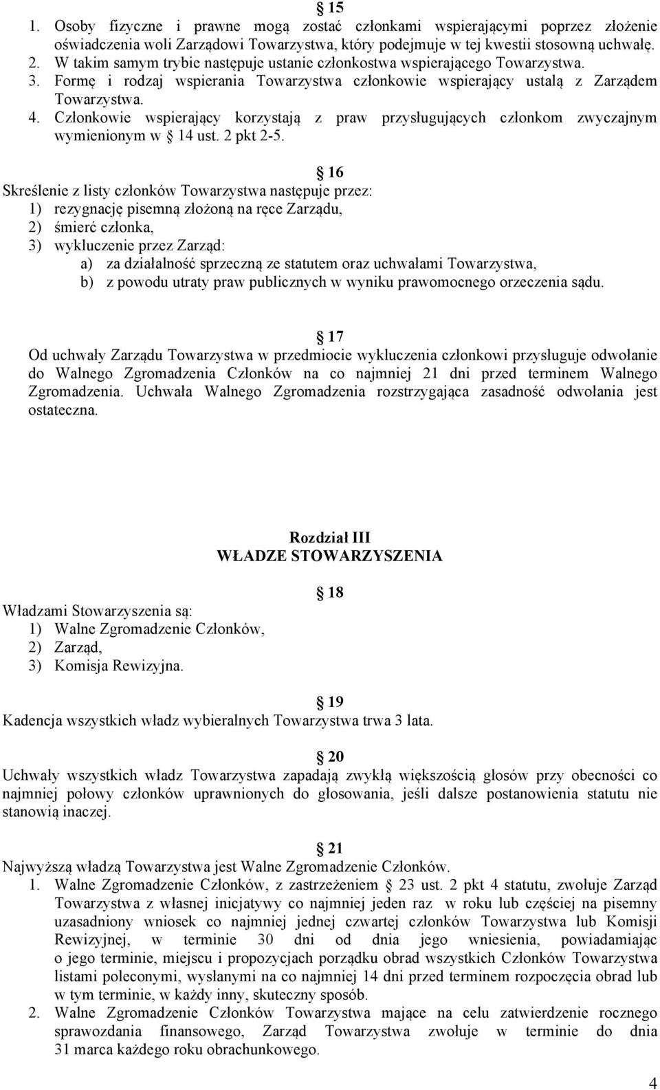 Członkowie wspierający korzystają z praw przysługujących członkom zwyczajnym wymienionym w 14 ust. 2 pkt 2-5.