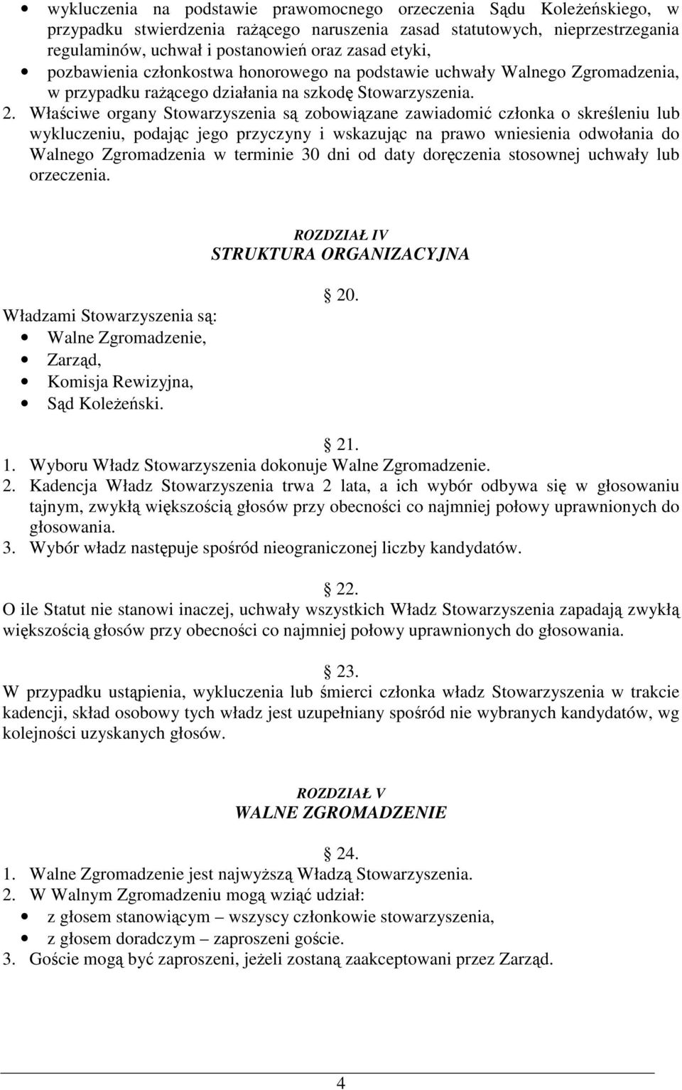 Właciwe organy Stowarzyszenia s zobowizane zawiadomi członka o skreleniu lub wykluczeniu, podajc jego przyczyny i wskazujc na prawo wniesienia odwołania do Walnego Zgromadzenia w terminie 30 dni od