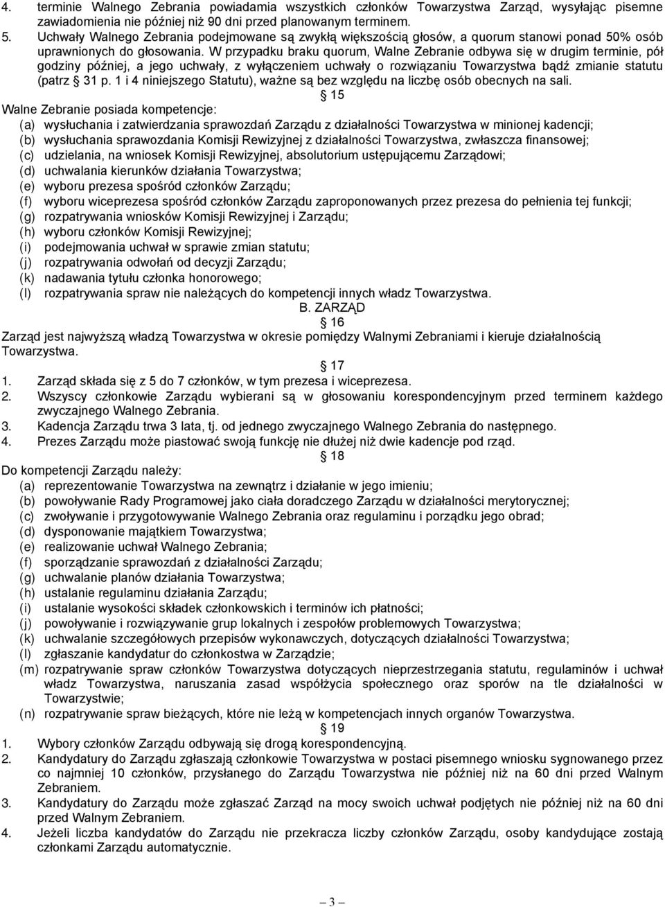 W przypadku braku quorum, Walne Zebranie odbywa się w drugim terminie, pół godziny później, a jego uchwały, z wyłączeniem uchwały o rozwiązaniu Towarzystwa bądź zmianie statutu (patrz 31 p.