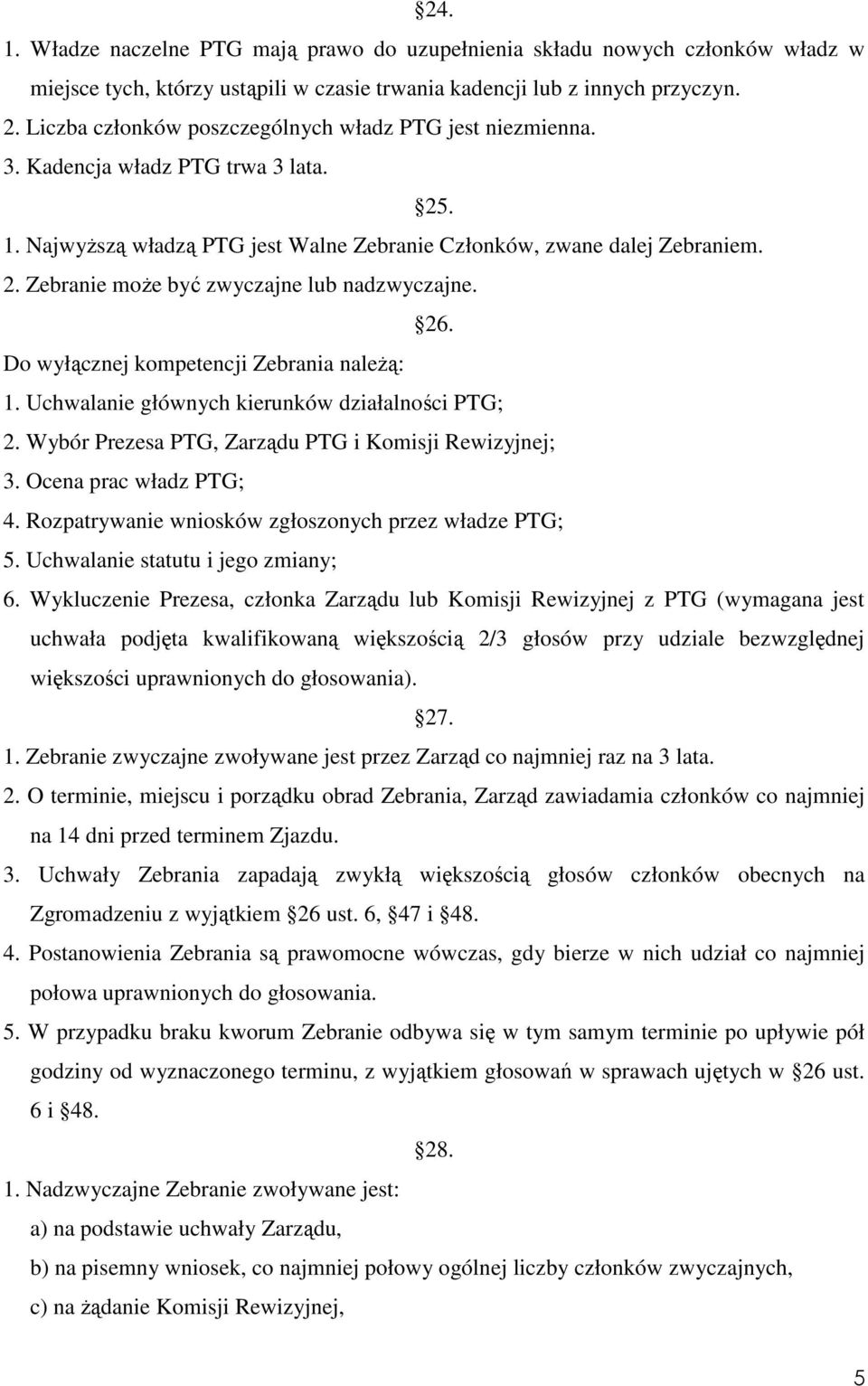 26. Do wyłącznej kompetencji Zebrania naleŝą: 1. Uchwalanie głównych kierunków działalności PTG; 2. Wybór Prezesa PTG, Zarządu PTG i Komisji Rewizyjnej; 3. Ocena prac władz PTG; 4.