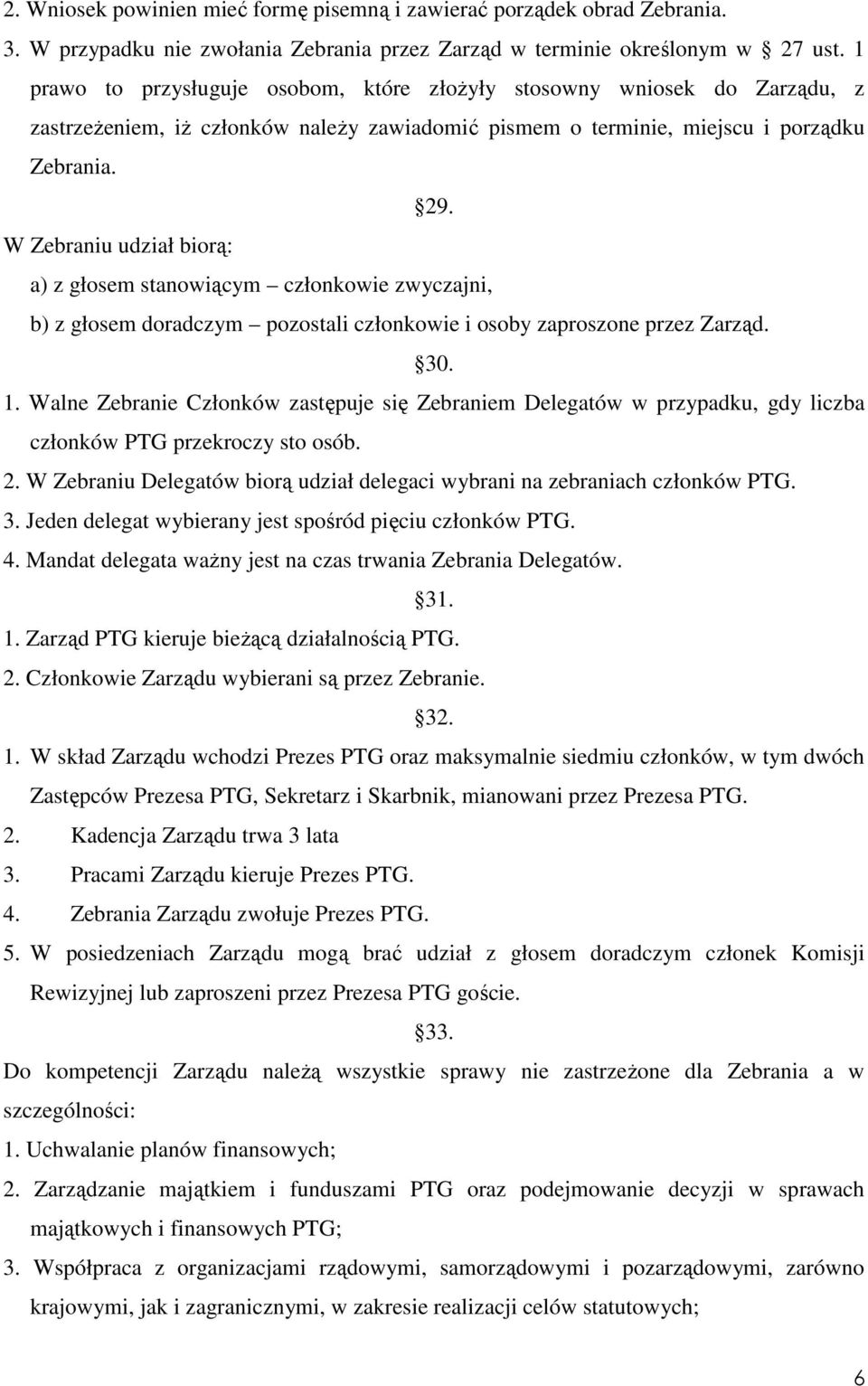 W Zebraniu udział biorą: a) z głosem stanowiącym członkowie zwyczajni, b) z głosem doradczym pozostali członkowie i osoby zaproszone przez Zarząd. 30. 1.