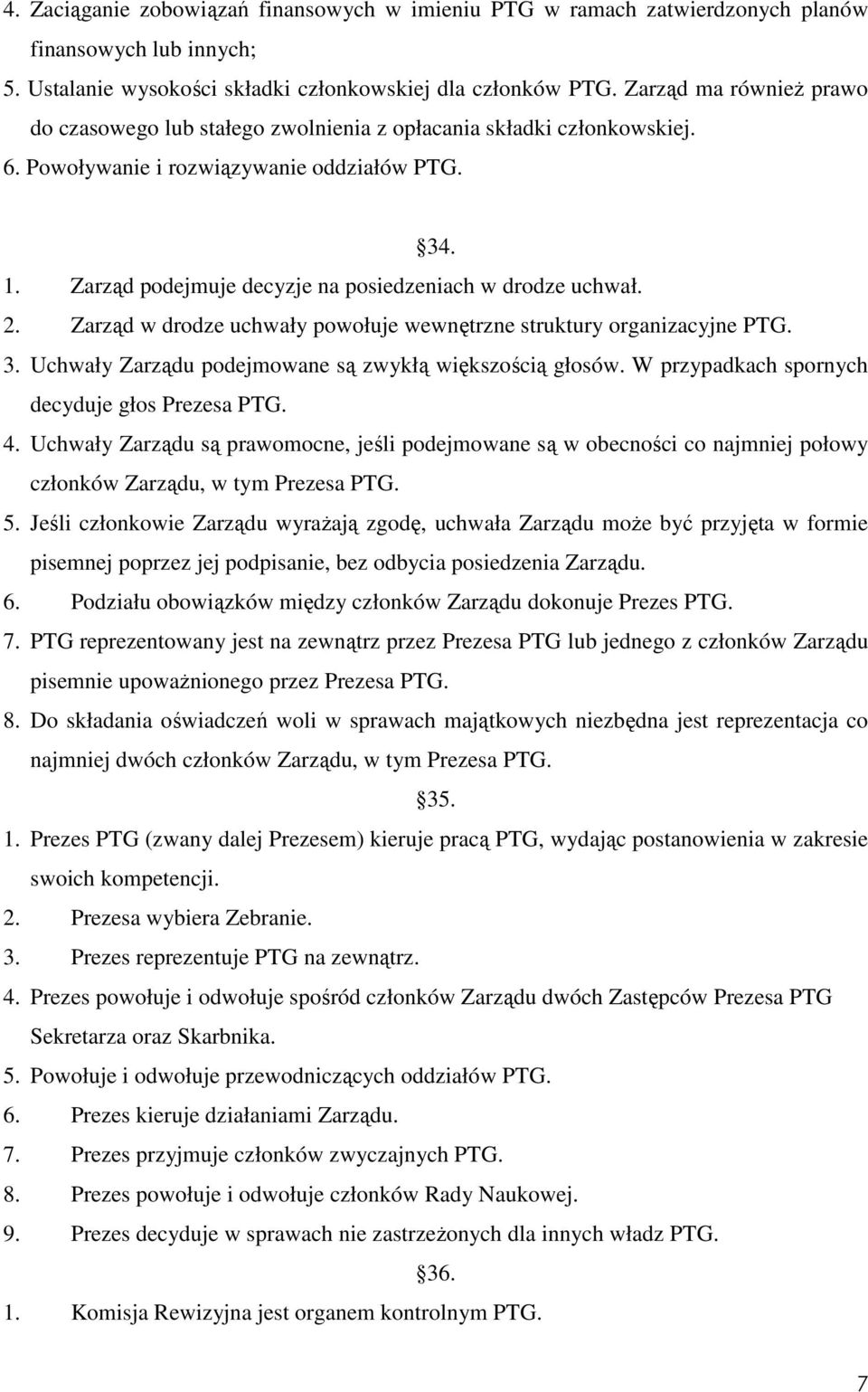 Zarząd podejmuje decyzje na posiedzeniach w drodze uchwał. 2. Zarząd w drodze uchwały powołuje wewnętrzne struktury organizacyjne PTG. 3. Uchwały Zarządu podejmowane są zwykłą większością głosów.