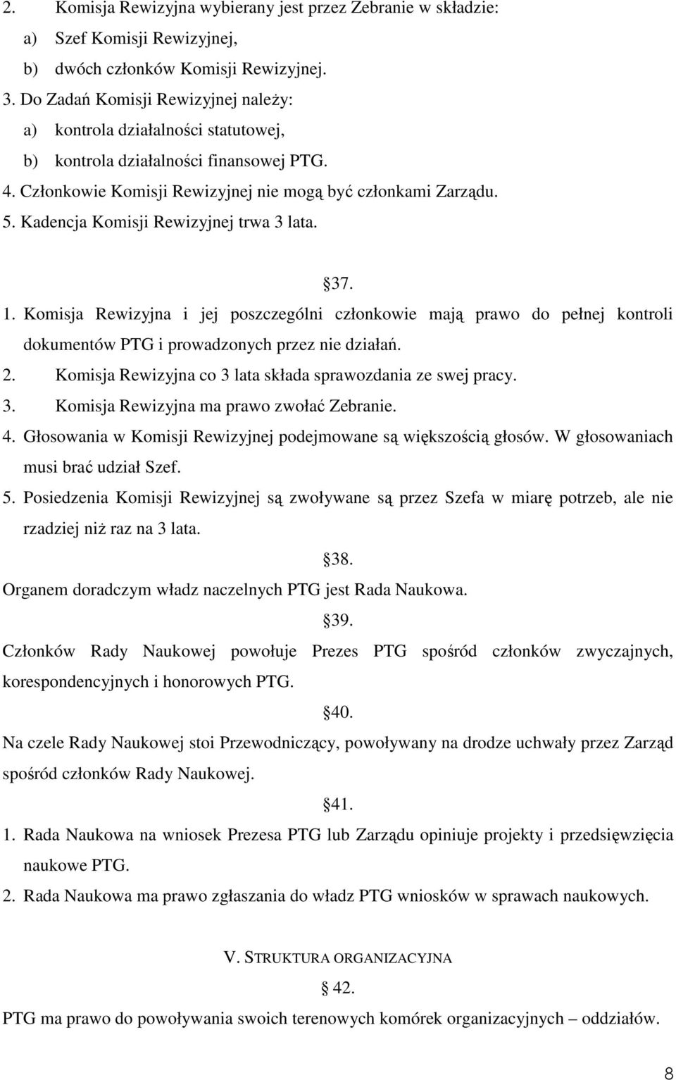 Kadencja Komisji Rewizyjnej trwa 3 lata. 37. 1. Komisja Rewizyjna i jej poszczególni członkowie mają prawo do pełnej kontroli dokumentów PTG i prowadzonych przez nie działań. 2.