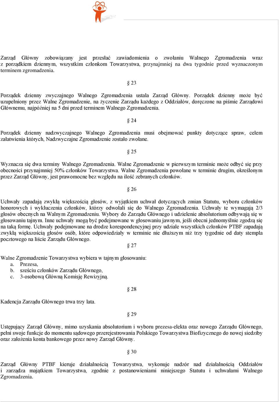 Porządek dzienny może być uzupełniony przez Walne Zgromadzenie, na życzenie Zarządu każdego z Oddziałów, doręczone na piśmie Zarządowi Głównemu, najpóźniej na 5 dni przed terminem Walnego