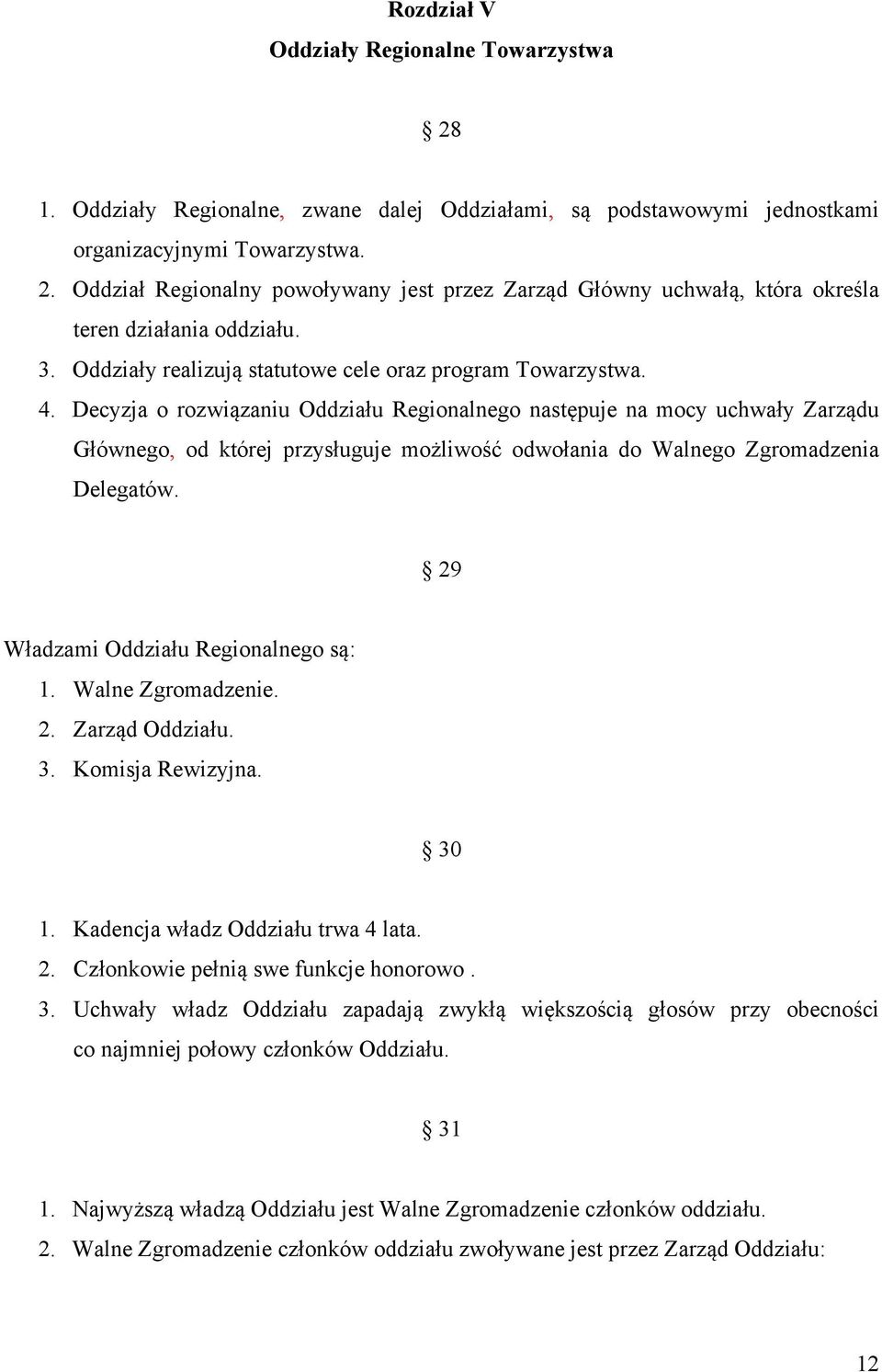 Decyzja o rozwiązaniu Oddziału Regionalnego następuje na mocy uchwały Zarządu Głównego, od której przysługuje możliwość odwołania do Walnego Zgromadzenia Delegatów.