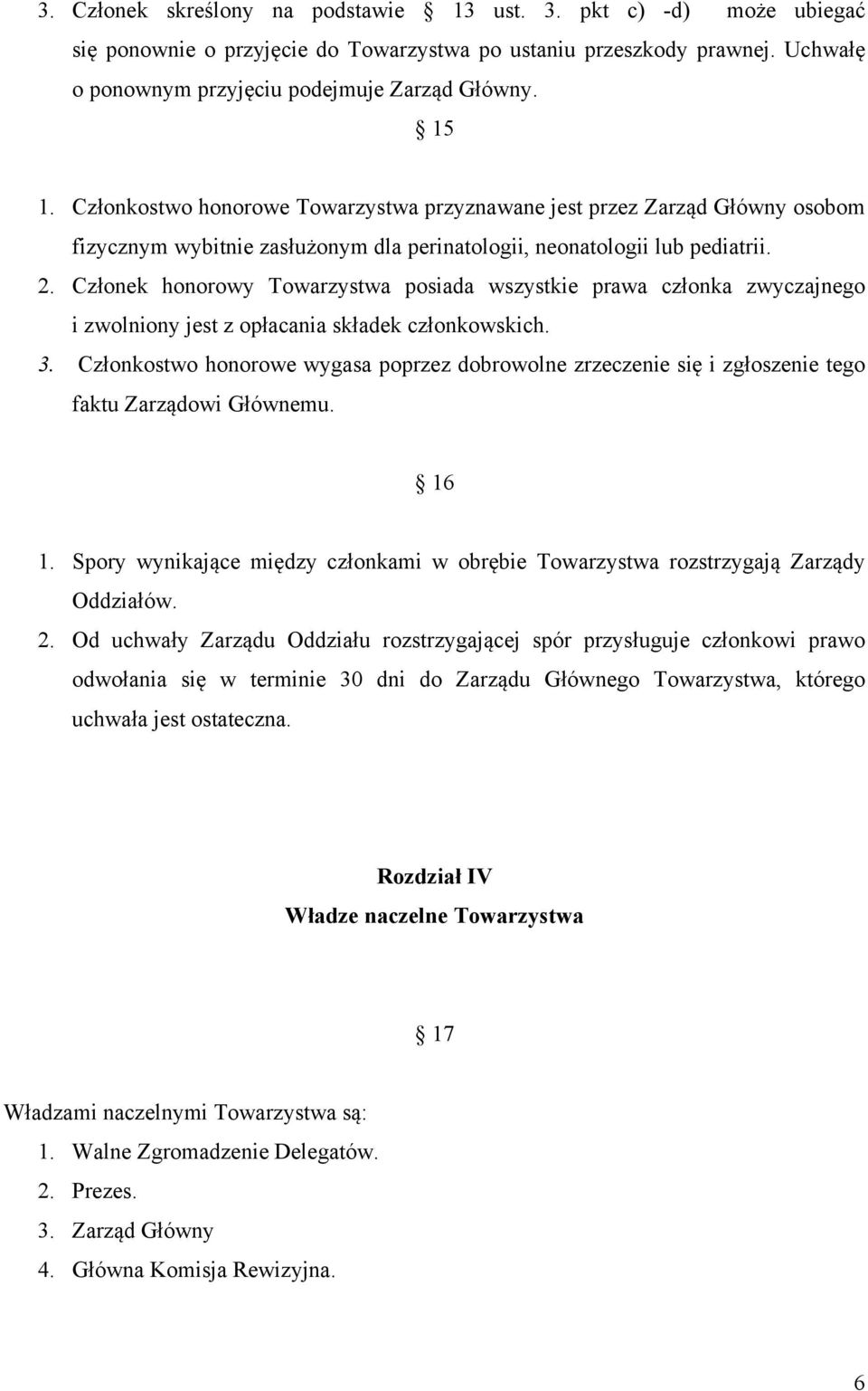 Członek honorowy Towarzystwa posiada wszystkie prawa członka zwyczajnego i zwolniony jest z opłacania składek członkowskich. 3.