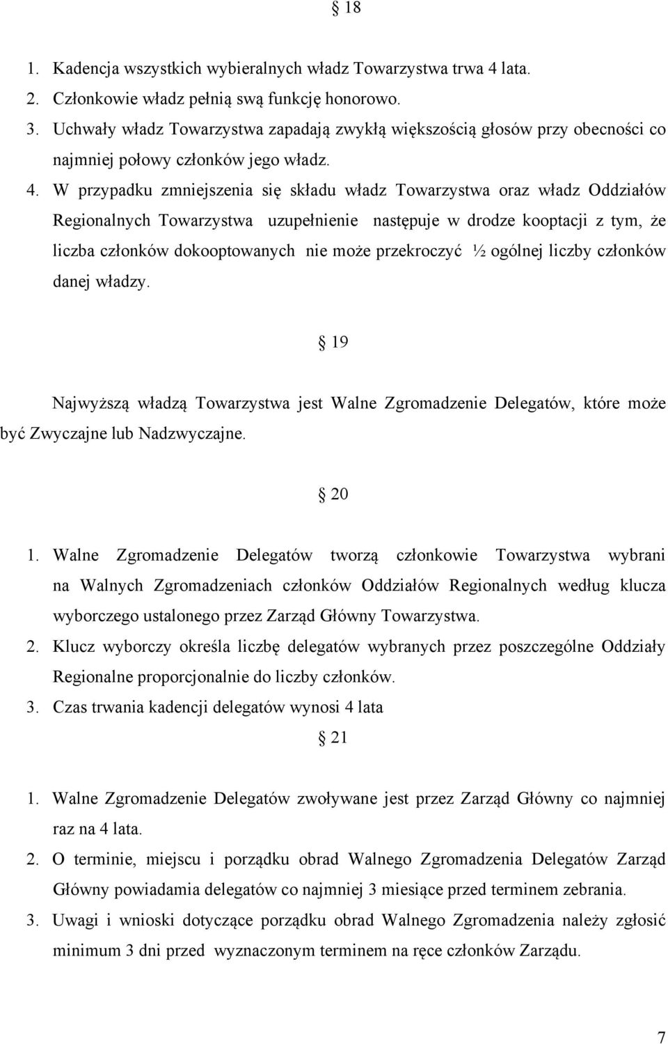 W przypadku zmniejszenia się składu władz Towarzystwa oraz władz Oddziałów Regionalnych Towarzystwa uzupełnienie następuje w drodze kooptacji z tym, że liczba członków dokooptowanych nie może