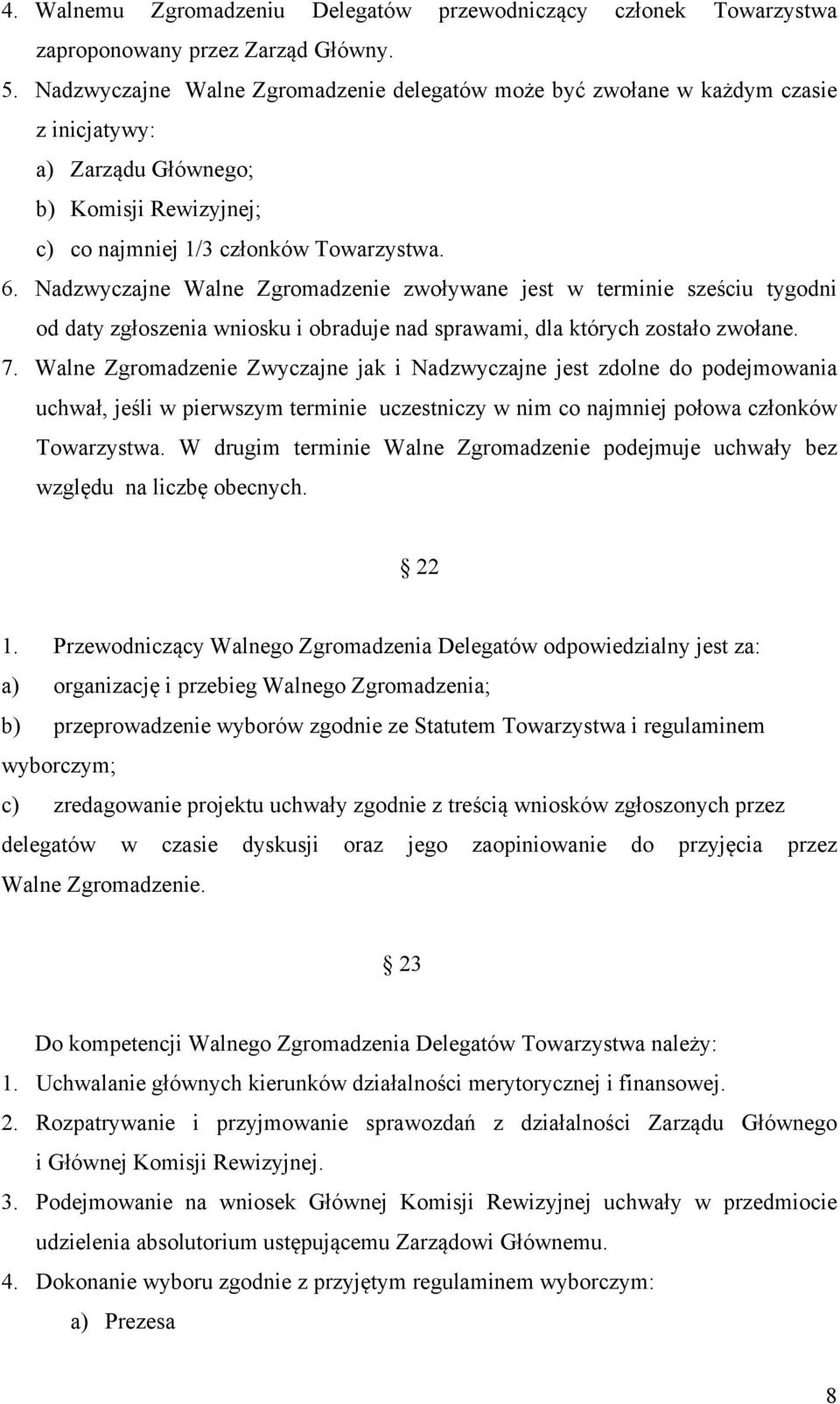 Nadzwyczajne Walne Zgromadzenie zwoływane jest w terminie sześciu tygodni od daty zgłoszenia wniosku i obraduje nad sprawami, dla których zostało zwołane. 7.