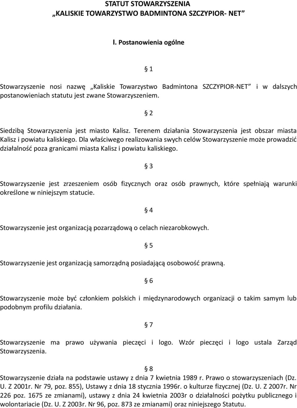 2 Siedzibą Stowarzyszenia jest miasto Kalisz. Terenem działania Stowarzyszenia jest obszar miasta Kalisz i powiatu kaliskiego.