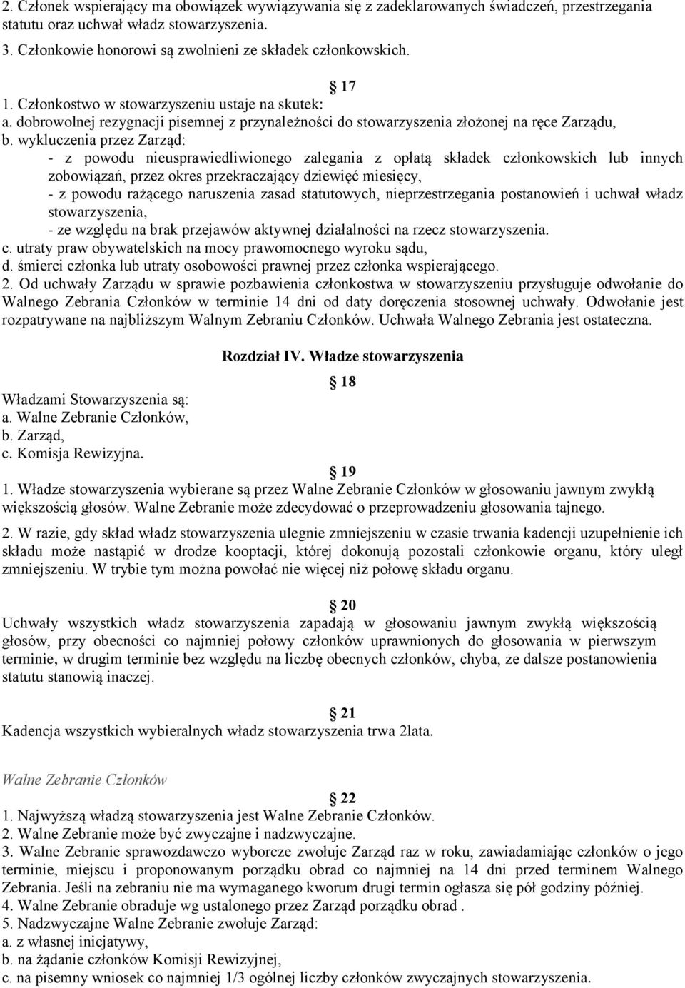 wykluczenia przez Zarząd: - z powodu nieusprawiedliwionego zalegania z opłatą składek członkowskich lub innych zobowiązań, przez okres przekraczający dziewięć miesięcy, - z powodu rażącego naruszenia