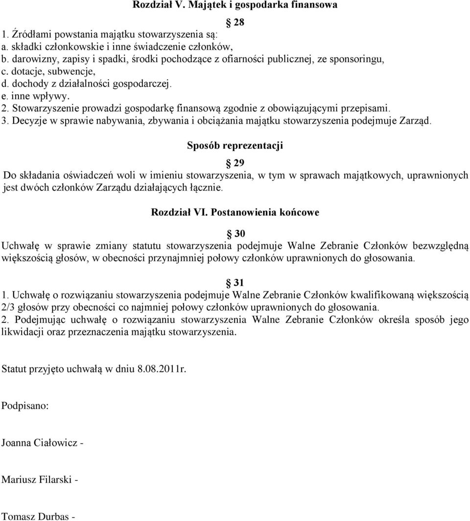 Stowarzyszenie prowadzi gospodarkę finansową zgodnie z obowiązującymi przepisami. 3. Decyzje w sprawie nabywania, zbywania i obciążania majątku stowarzyszenia podejmuje Zarząd.