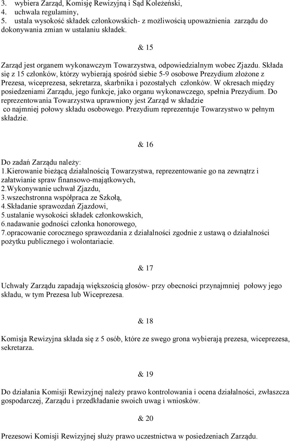 Składa się z 15 członków, którzy wybierają spośród siebie 5-9 osobowe Prezydium złożone z Prezesa, wiceprezesa, sekretarza, skarbnika i pozostałych członków.