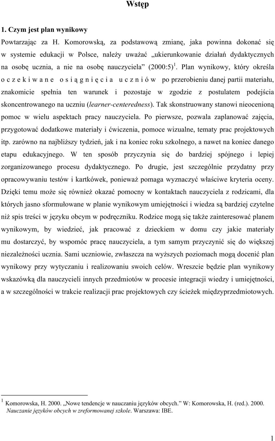 Plan wynikowy, który określa o c z e k i w a n e o s i ą g n i ę c i a u c z n i ó w po przerobieniu danej partii materiału, znakomicie spełnia ten warunek i pozostaje w zgodzie z postulatem