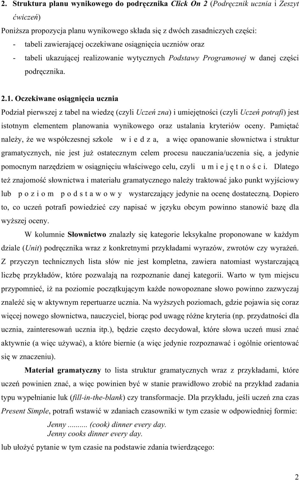 Oczekiwane osiągnięcia ucznia Podział pierwszej z tabel na wiedzę (czyli Uczeń zna) i umiejętności (czyli Uczeń potrafi) jest istotnym elementem planowania wynikowego oraz ustalania kryteriów oceny.