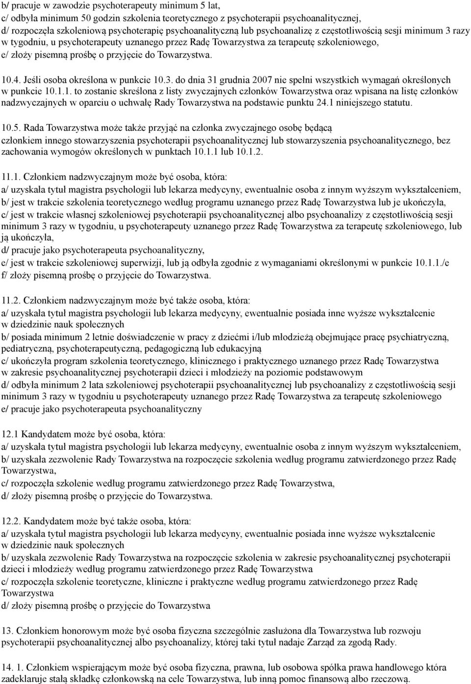 10.4. Jeśli osoba określona w punkcie 10.3. do dnia 31 grudnia 2007 nie spełni wszystkich wymagań określonych w punkcie 10.1.1. to zostanie skreślona z listy zwyczajnych członków Towarzystwa oraz wpisana na listę członków nadzwyczajnych w oparciu o uchwałę Rady Towarzystwa na podstawie punktu 24.