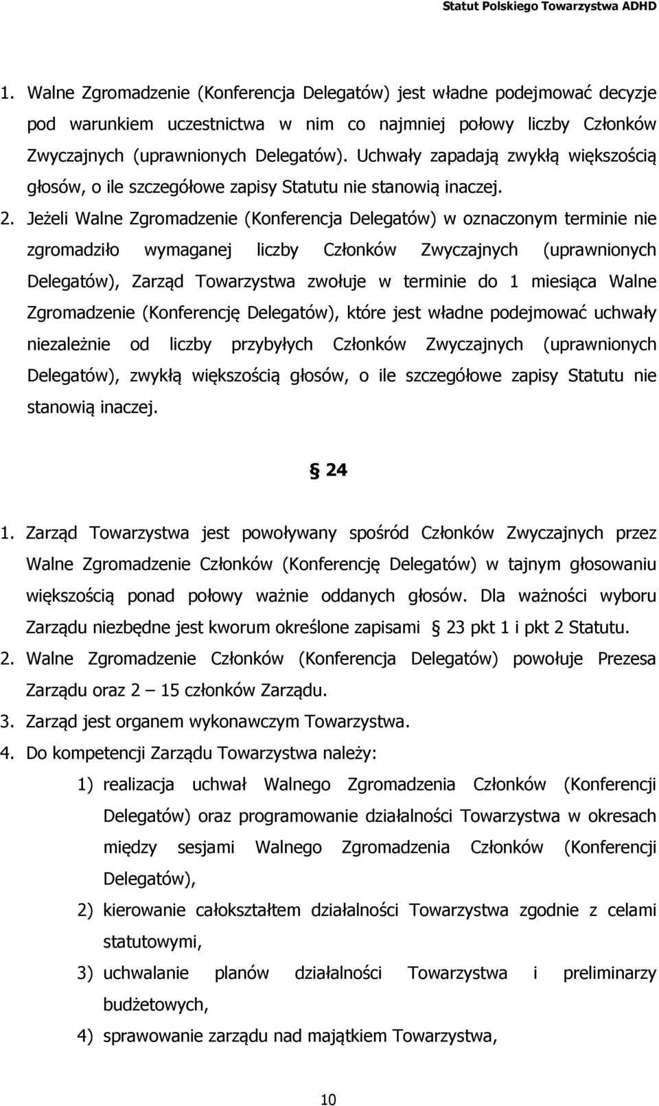 Jeżeli Walne Zgromadzenie (Konferencja Delegatów) w oznaczonym terminie nie zgromadziło wymaganej liczby Członków Zwyczajnych (uprawnionych Delegatów), Zarząd Towarzystwa zwołuje w terminie do 1