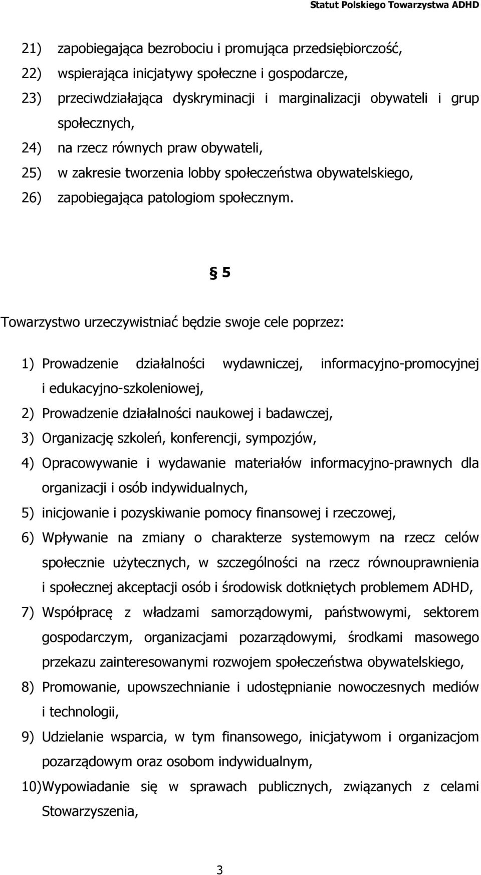 5 Towarzystwo urzeczywistniać będzie swoje cele poprzez: 1) Prowadzenie działalności wydawniczej, informacyjno-promocyjnej i edukacyjno-szkoleniowej, 2) Prowadzenie działalności naukowej i badawczej,