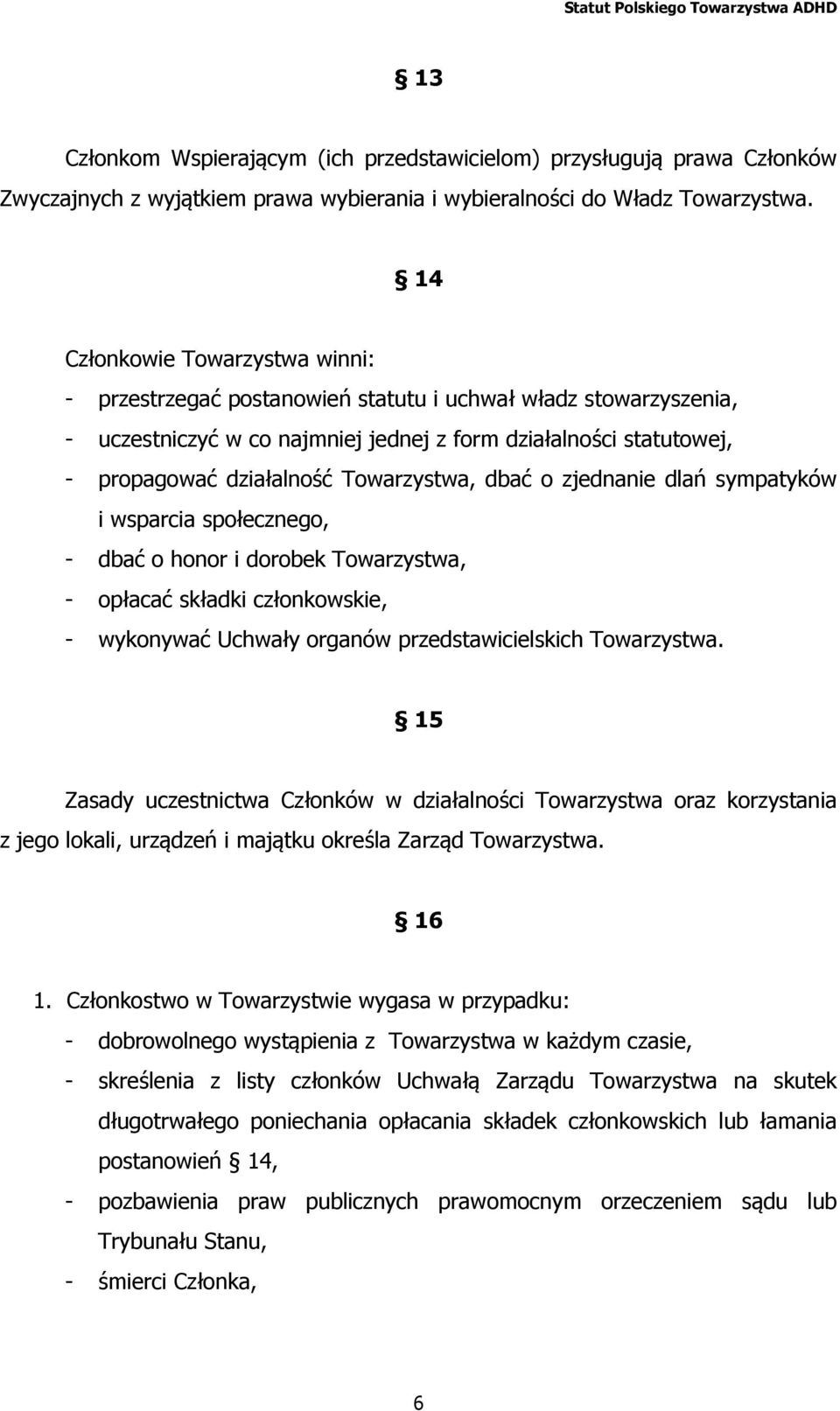 Towarzystwa, dbać o zjednanie dlań sympatyków i wsparcia społecznego, - dbać o honor i dorobek Towarzystwa, - opłacać składki członkowskie, - wykonywać Uchwały organów przedstawicielskich Towarzystwa.