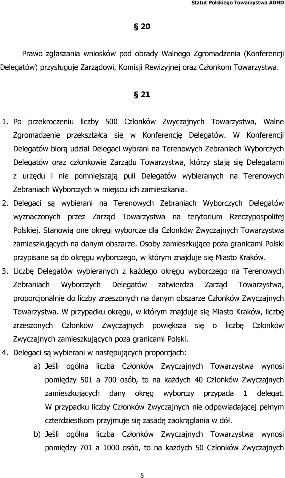 W Konferencji Delegatów biorą udział Delegaci wybrani na Terenowych Zebraniach Wyborczych Delegatów oraz członkowie Zarządu Towarzystwa, którzy stają się Delegatami z urzędu i nie pomniejszają puli