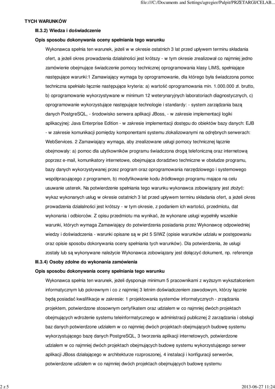 2) Wiedza i doświadczenie Opis sposobu dokonywania oceny spełniania tego warunku Wykonawca spełnia ten warunek, jeŝeli w w okresie ostatnich 3 lat przed upływem terminu składania ofert, a jeŝeli