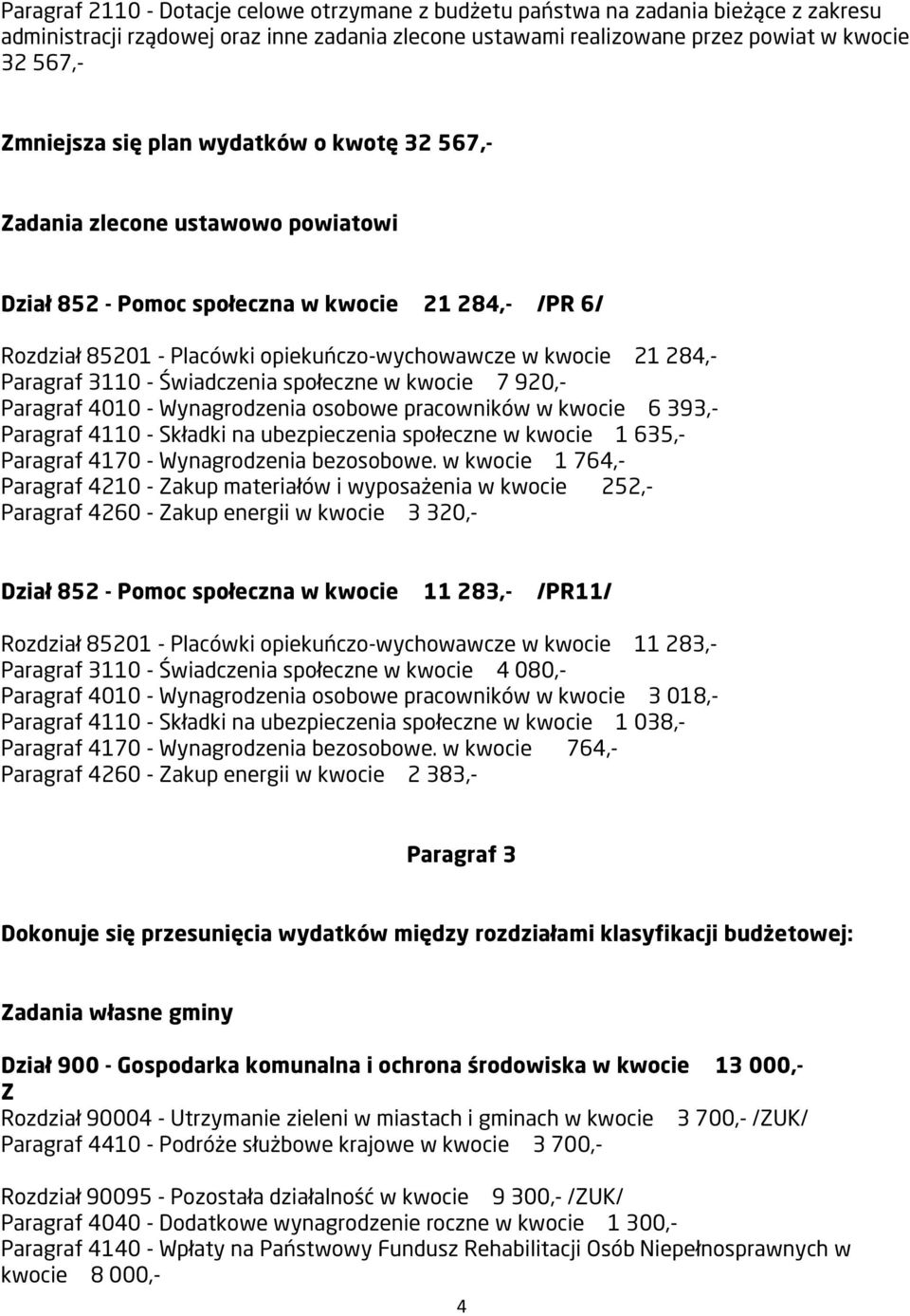 - Świadczenia społeczne w kwocie 7 920,- Paragraf 4010 - Wynagrodzenia osobowe pracowników w kwocie 6 393,- Paragraf 4110 - Składki na ubezpieczenia społeczne w kwocie 1 635,- Paragraf 4170 -