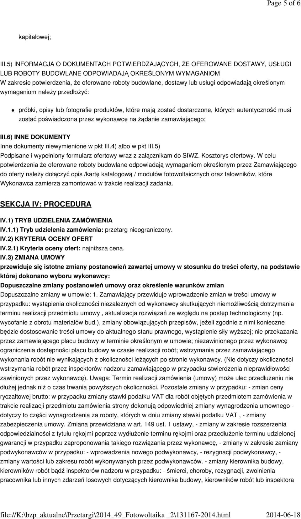 usługi odpowiadają określonym wymaganiom należy przedłożyć: próbki, opisy lub fotografie produktów, które mają zostać dostarczone, których autentyczność musi zostać poświadczona przez wykonawcę na