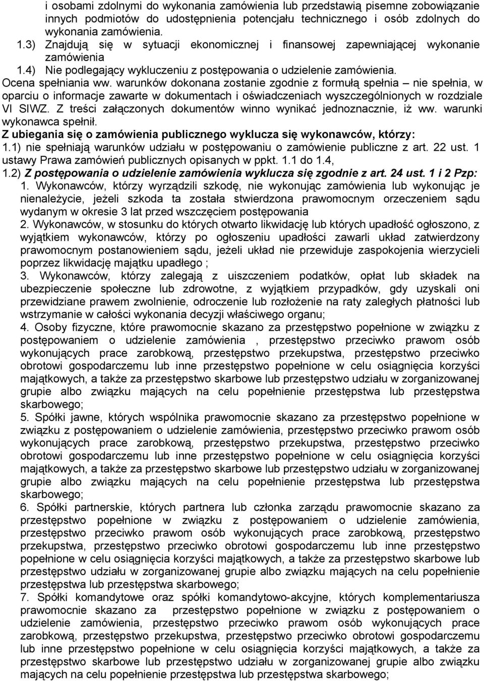 warunków dokonana zostanie zgodnie z formułą spełnia nie spełnia, w oparciu o informacje zawarte w dokumentach i oświadczeniach wyszczególnionych w rozdziale VI SIWZ.