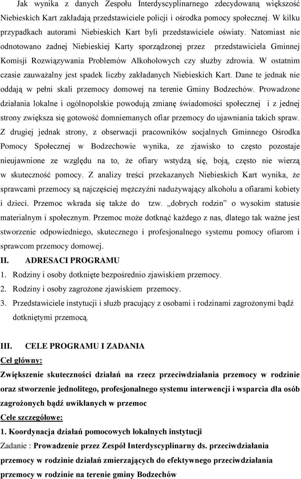 Natomiast nie odnotowano żadnej Niebieskiej Karty sporządzonej przez przedstawiciela Gminnej Komisji Rozwiązywania Problemów Alkoholowych czy służby zdrowia.