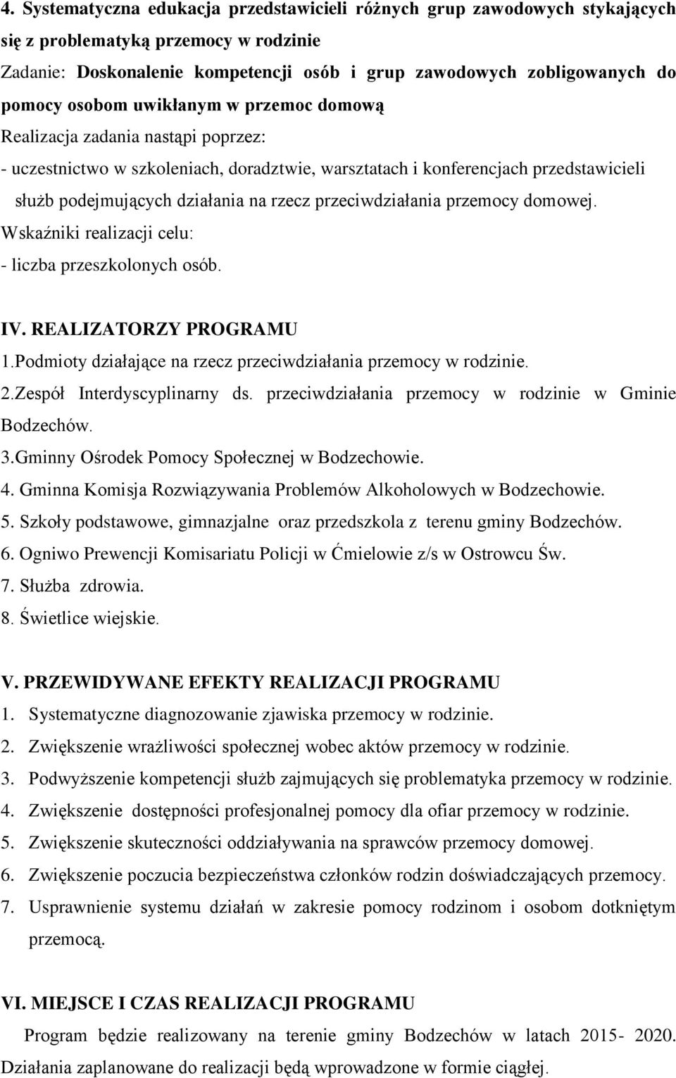 przeciwdziałania przemocy domowej. Wskaźniki realizacji celu: - liczba przeszkolonych osób. IV. REALIZATORZY PROGRAMU 1.Podmioty działające na rzecz przeciwdziałania przemocy w rodzinie. 2.