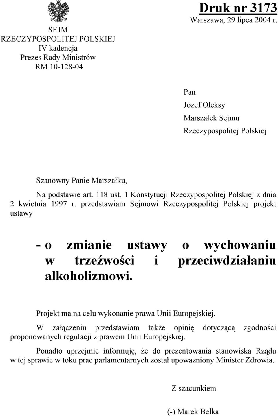 przedstawiam Sejmowi Rzeczypospolitej Polskiej projekt ustawy - o zmianie ustawy o wychowaniu w trzeźwości i przeciwdziałaniu alkoholizmowi. Projekt ma na celu wykonanie prawa Unii Europejskiej.
