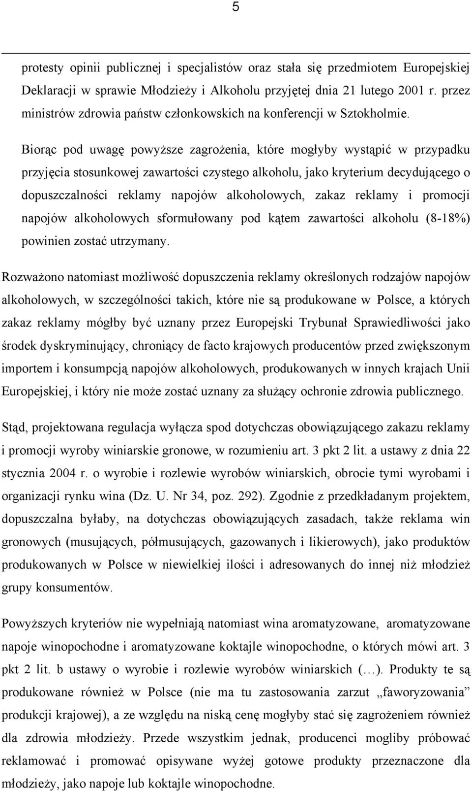 Biorąc pod uwagę powyższe zagrożenia, które mogłyby wystąpić w przypadku przyjęcia stosunkowej zawartości czystego alkoholu, jako kryterium decydującego o dopuszczalności reklamy napojów