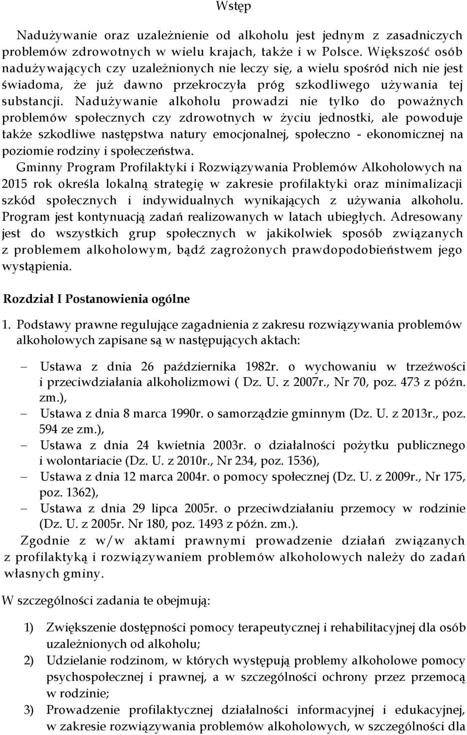 Nadużywanie alkoholu prowadzi nie tylko do poważnych problemów społecznych czy zdrowotnych w życiu jednostki, ale powoduje także szkodliwe następstwa natury emocjonalnej, społeczno - ekonomicznej na