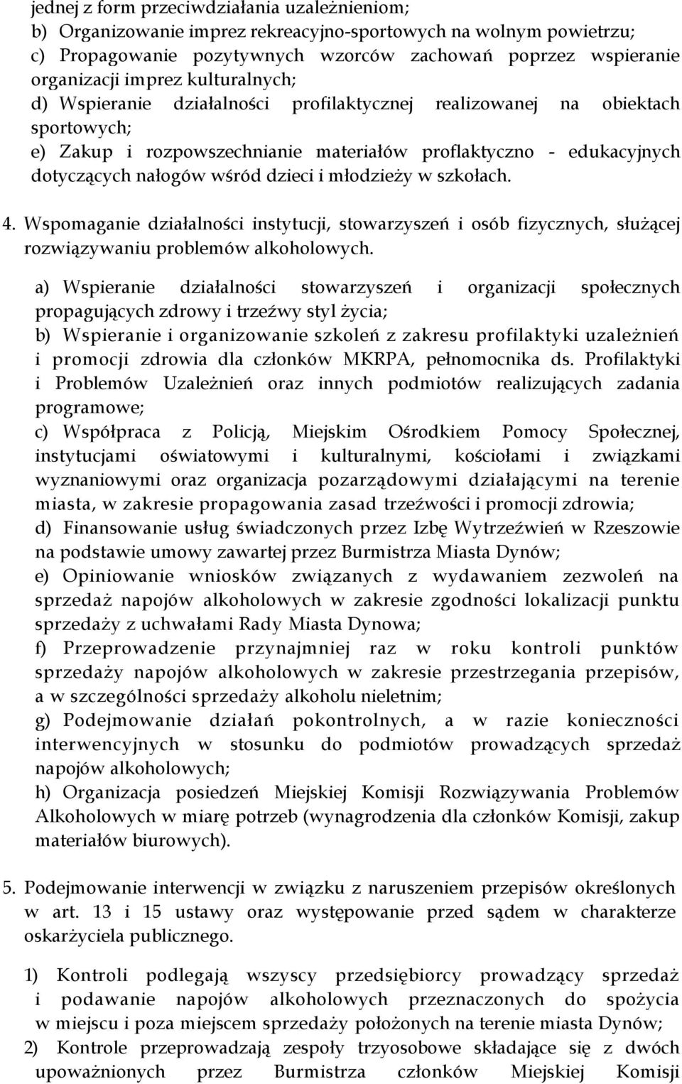 młodzieży w szkołach. 4. Wspomaganie działalności instytucji, stowarzyszeń i osób fizycznych, służącej rozwiązywaniu problemów alkoholowych.