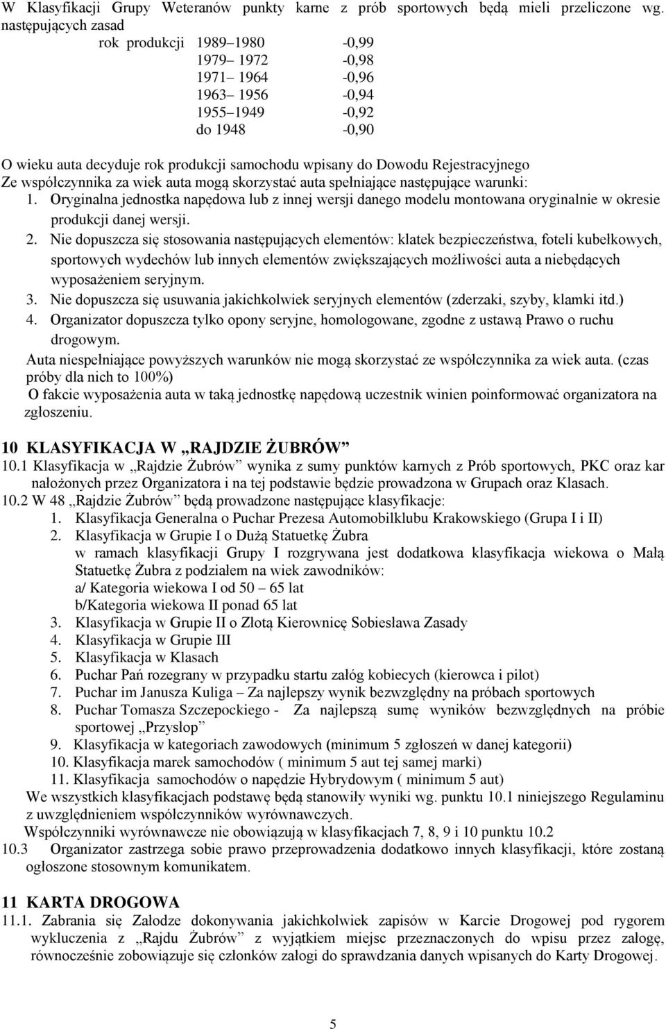 Rejestracyjnego Ze współczynnika za wiek auta mogą skorzystać auta spełniające następujące warunki: 1.