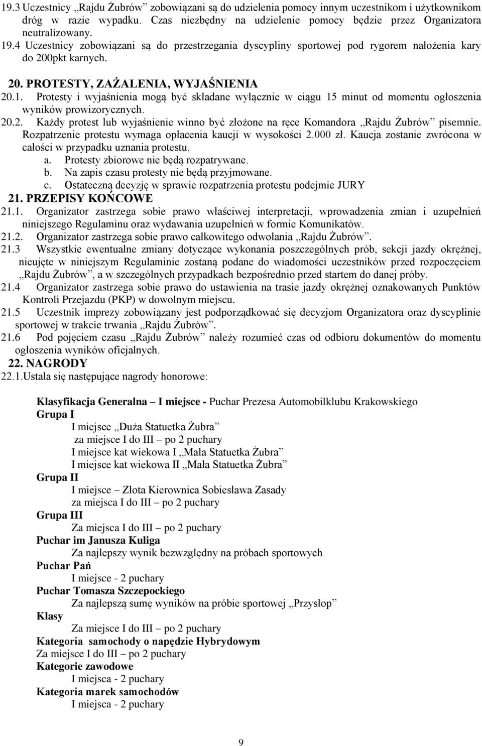 20.2. Każdy protest lub wyjaśnienie winno być złożone na ręce Komandora Rajdu Żubrów pisemnie. Rozpatrzenie protestu wymaga opłacenia kaucji w wysokości 2.000 zł.