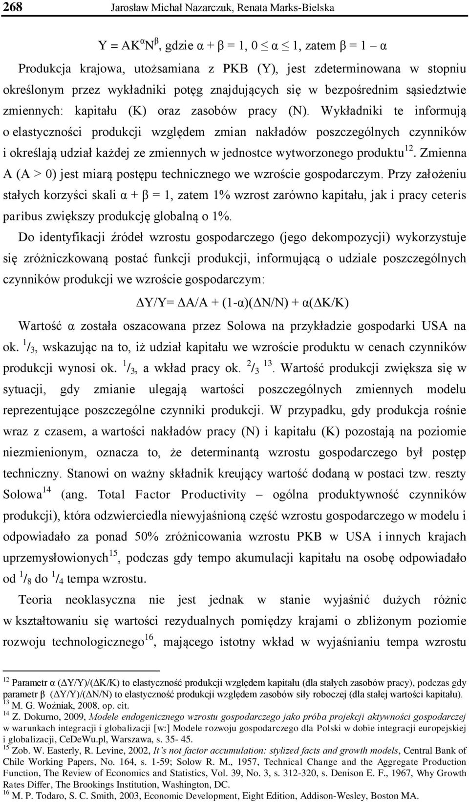 Wykładniki te informują o elastyczności produkcji względem zmian nakładów poszczególnych czynników i określają udział każdej ze zmiennych w jednostce wytworzonego produktu 12.