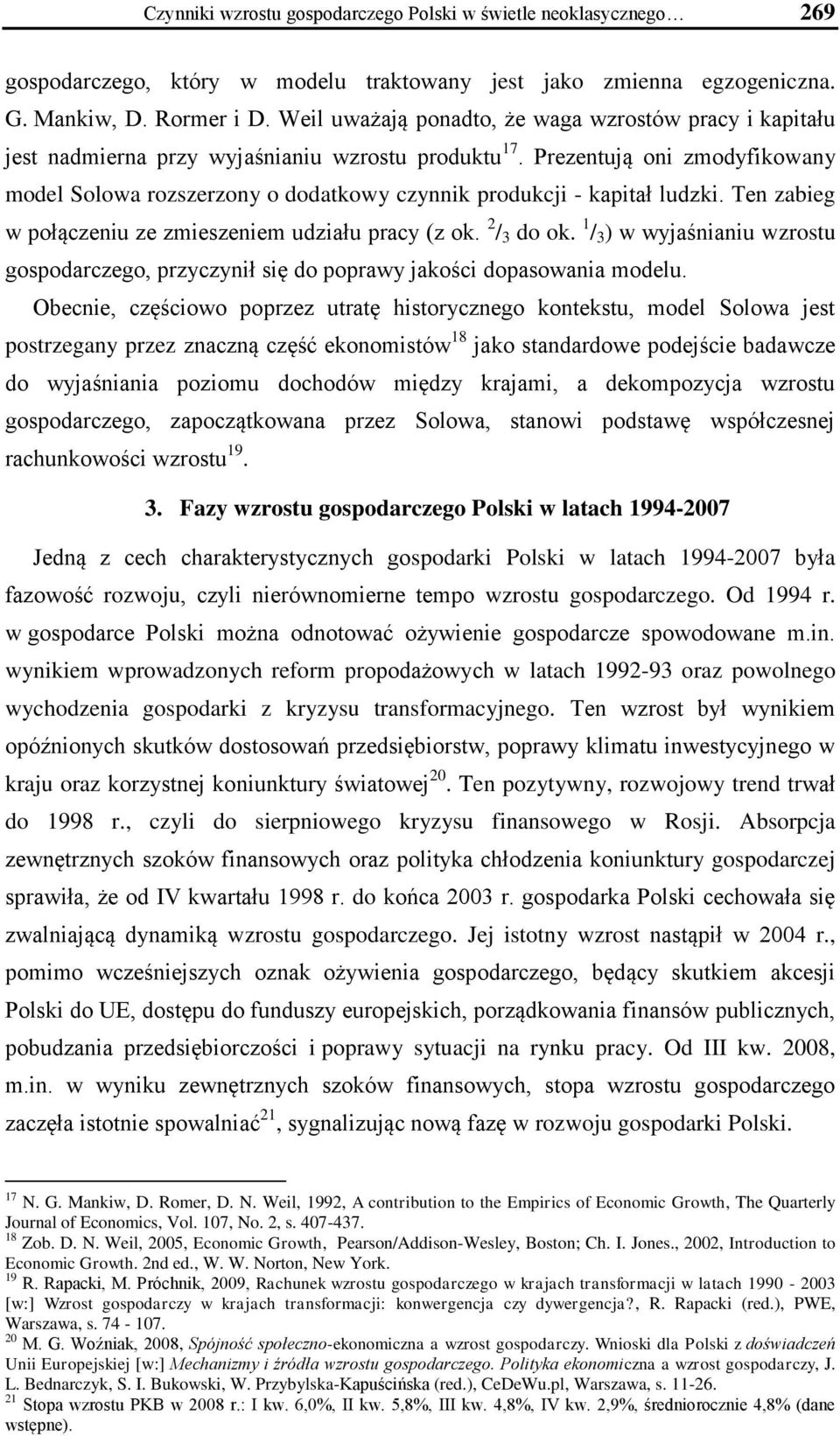 Prezentują oni zmodyfikowany model Solowa rozszerzony o dodatkowy czynnik produkcji - kapitał ludzki. Ten zabieg w połączeniu ze zmieszeniem udziału pracy (z ok. 2 / 3 do ok.