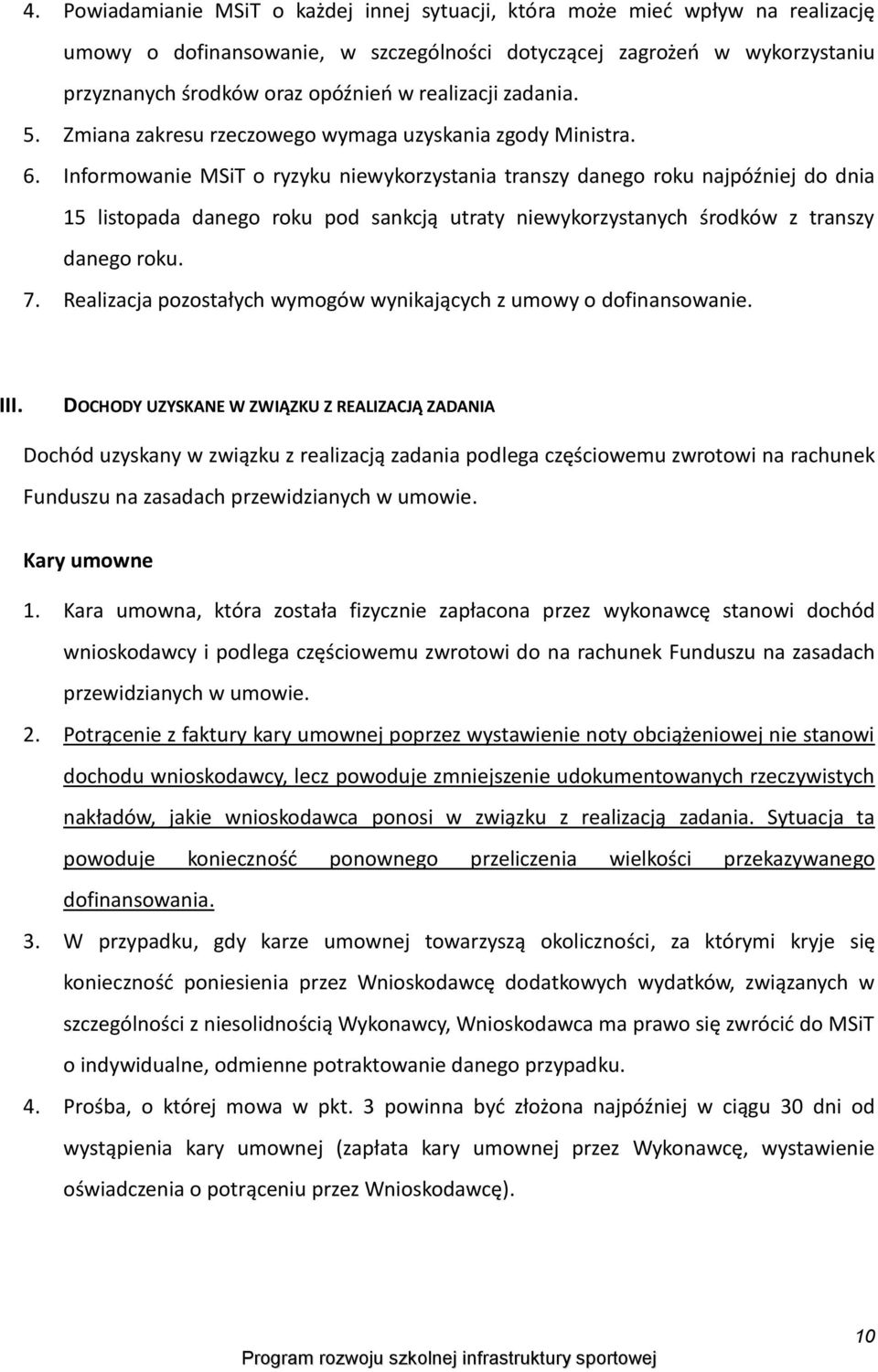 Informowanie MSiT o ryzyku niewykorzystania transzy danego roku najpóźniej do dnia 15 listopada danego roku pod sankcją utraty niewykorzystanych środków z transzy danego roku. 7.