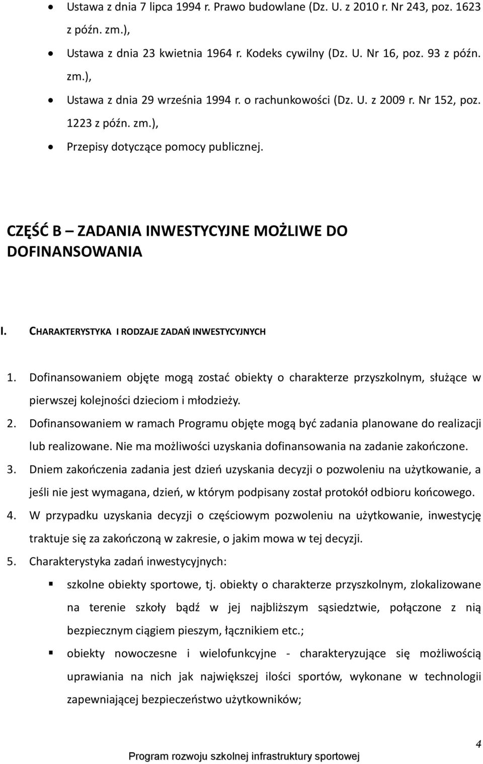 CHARAKTERYSTYKA I RODZAJE ZADAŃ INWESTYCYJNYCH 1. Dofinansowaniem objęte mogą zostać obiekty o charakterze przyszkolnym, służące w pierwszej kolejności dzieciom i młodzieży. 2.