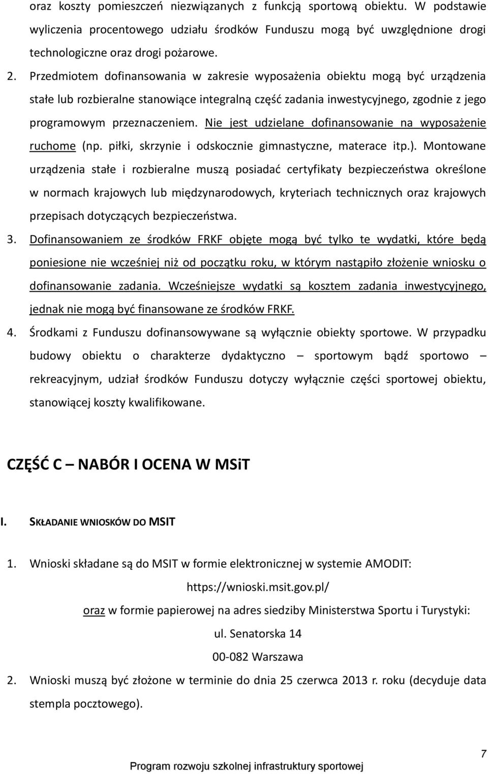 Nie jest udzielane dofinansowanie na wyposażenie ruchome (np. piłki, skrzynie i odskocznie gimnastyczne, materace itp.).