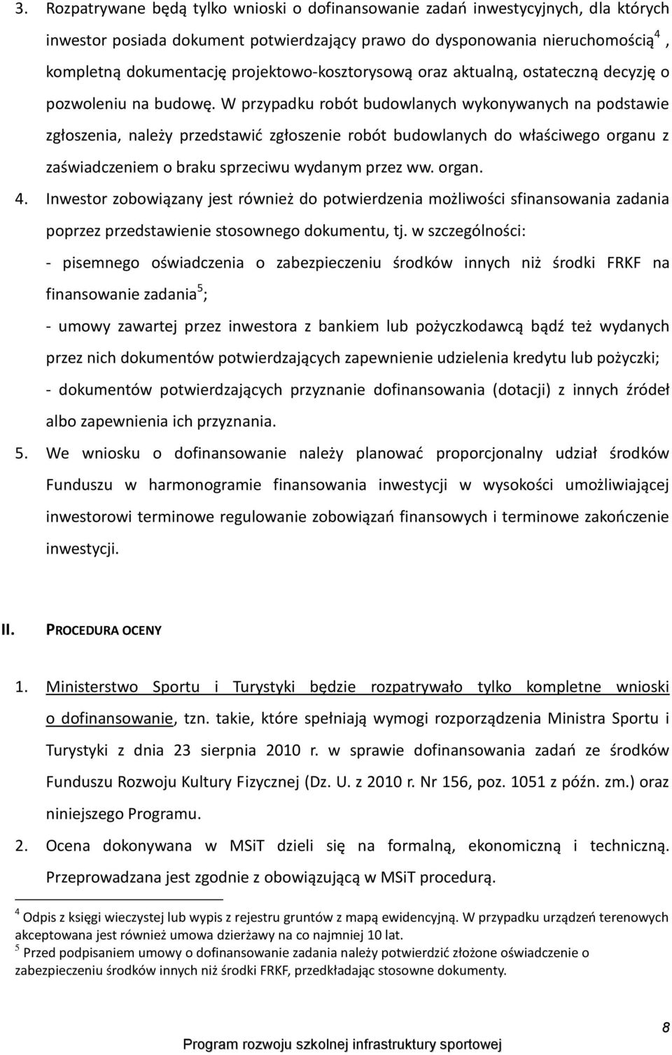 W przypadku robót budowlanych wykonywanych na podstawie zgłoszenia, należy przedstawić zgłoszenie robót budowlanych do właściwego organu z zaświadczeniem o braku sprzeciwu wydanym przez ww. organ. 4.