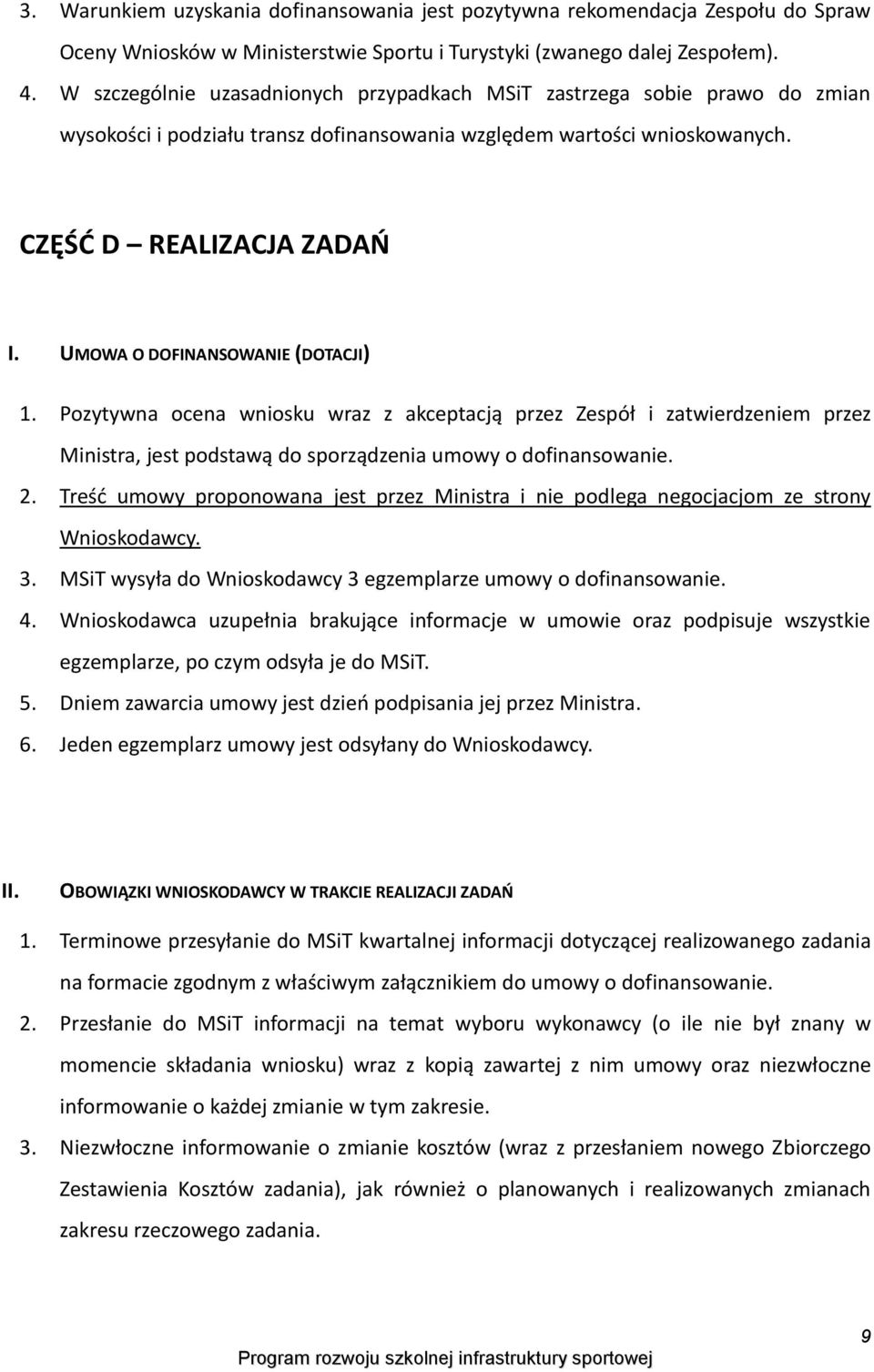 UMOWA O DOFINANSOWANIE (DOTACJI) 1. Pozytywna ocena wniosku wraz z akceptacją przez Zespół i zatwierdzeniem przez Ministra, jest podstawą do sporządzenia umowy o dofinansowanie. 2.