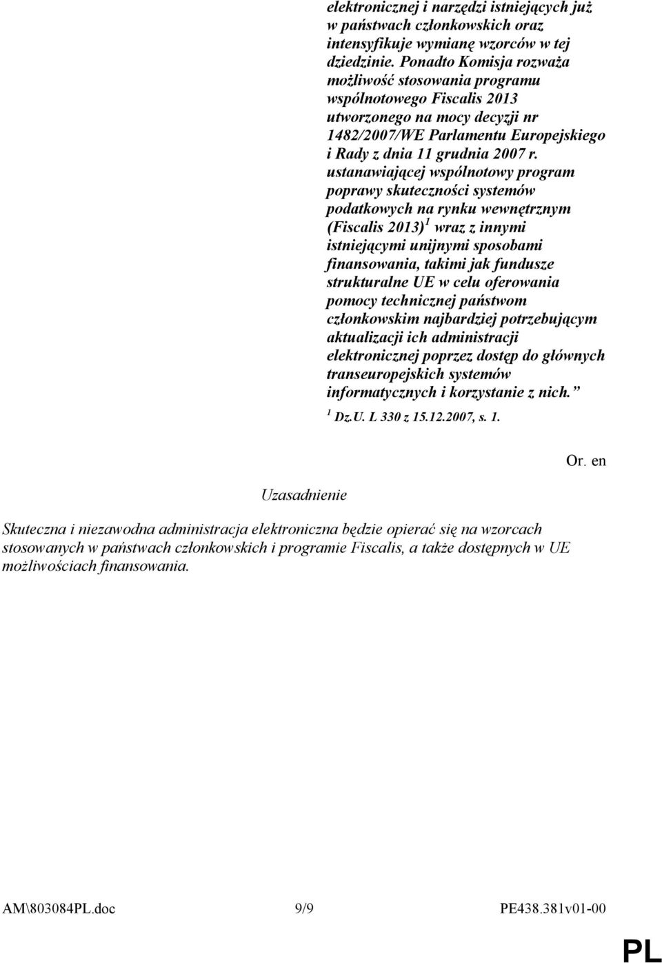 ustanawiającej wspólnotowy program poprawy skuteczności systemów podatkowych na rynku wewnętrznym (Fiscalis 2013) 1 wraz z innymi istniejącymi unijnymi sposobami finansowania, takimi jak fundusze