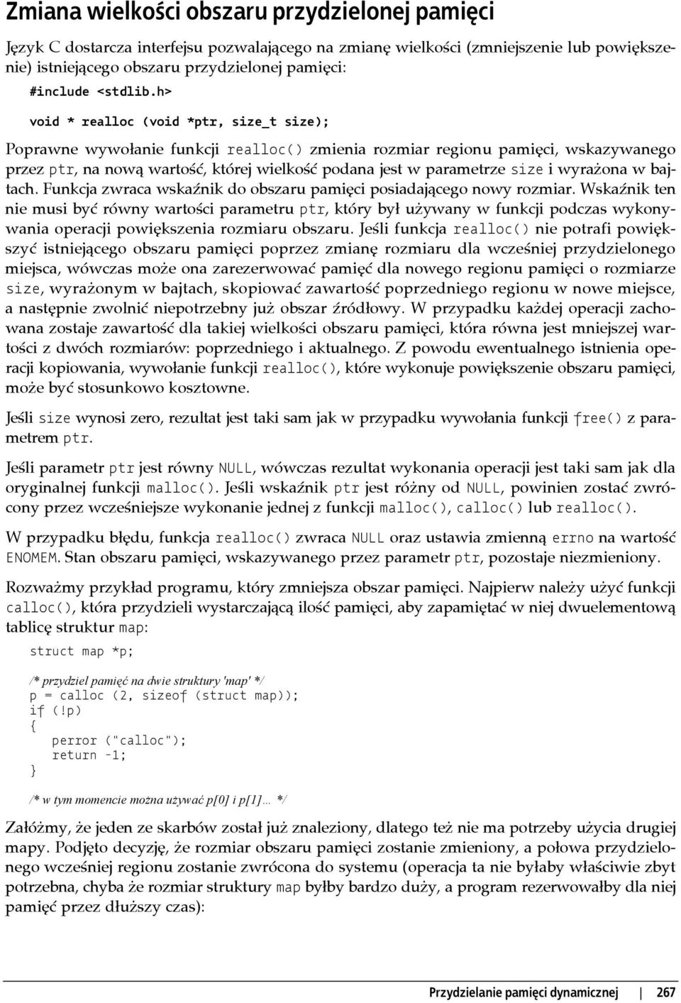 h> void * realloc (void *ptr, size_t size); Poprawne wywołanie funkcji realloc() zmienia rozmiar regionu pamięci, wskazywanego przez ptr, na nową wartość, której wielkość podana jest w parametrze