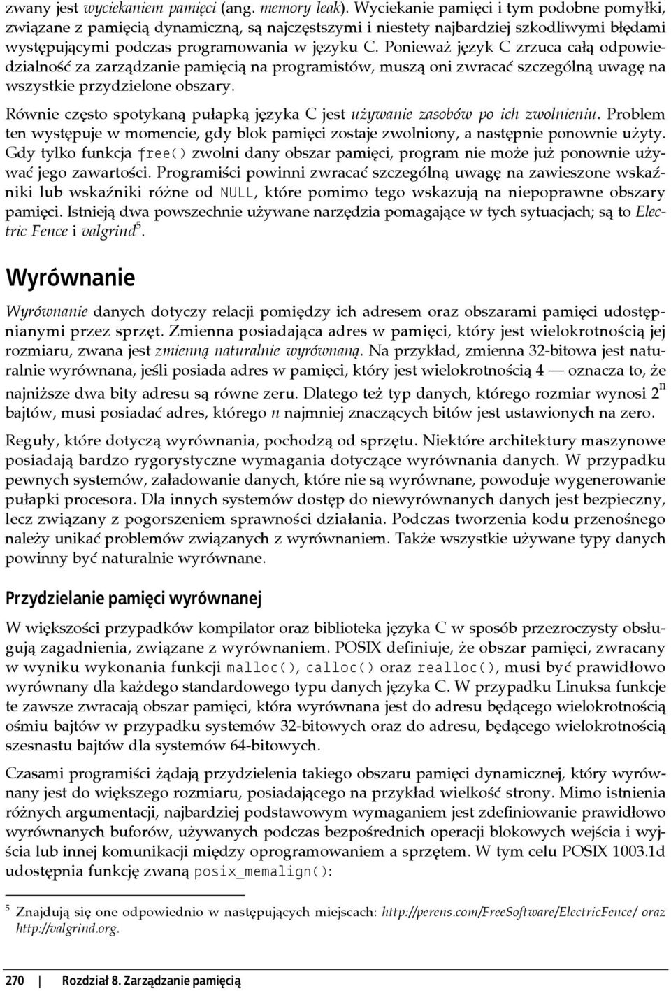 Ponieważ język C zrzuca całą odpowiedzialność za zarządzanie pamięcią na programistów, muszą oni zwracać szczególną uwagę na wszystkie przydzielone obszary.