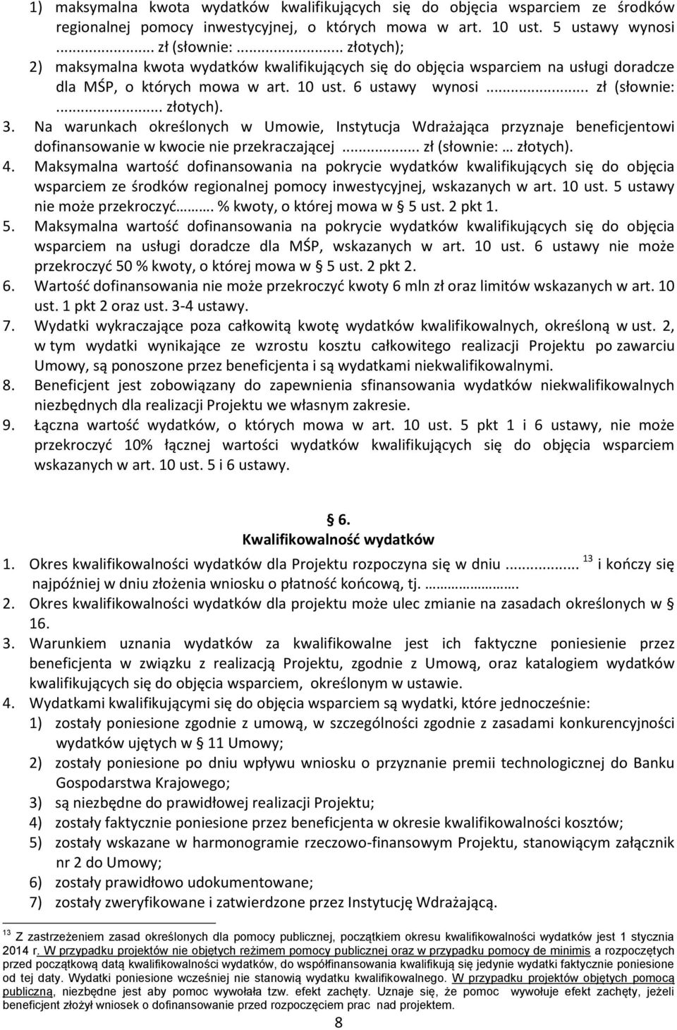 Na warunkach określonych w Umowie, Instytucja Wdrażająca przyznaje beneficjentowi dofinansowanie w kwocie nie przekraczającej... zł (słownie: złotych). 4.