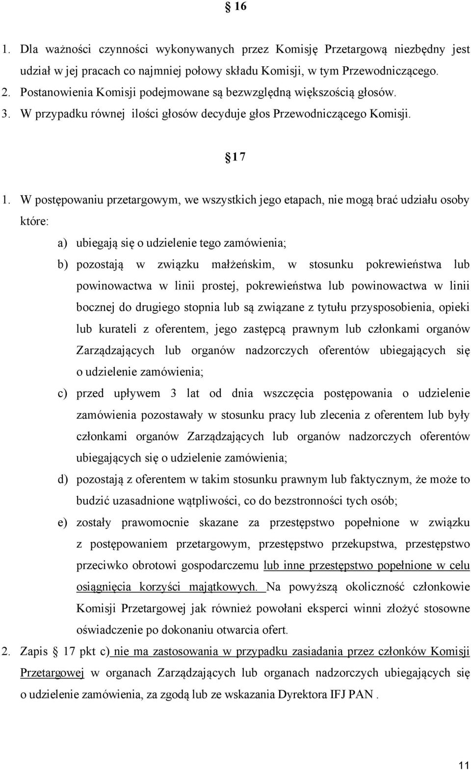 W postępowaniu przetargowym, we wszystkich jego etapach, nie mogą brać udziału osoby które: a) ubiegają się o udzielenie tego zamówienia; b) pozostają w związku małżeńskim, w stosunku pokrewieństwa