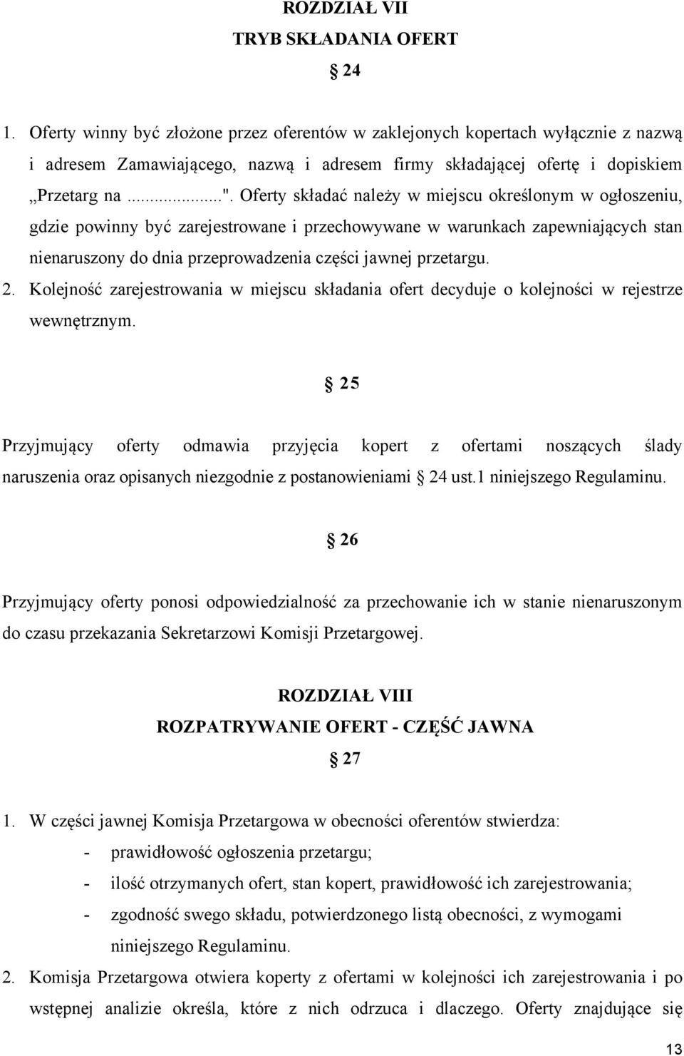 Oferty składać należy w miejscu określonym w ogłoszeniu, gdzie powinny być zarejestrowane i przechowywane w warunkach zapewniających stan nienaruszony do dnia przeprowadzenia części jawnej przetargu.