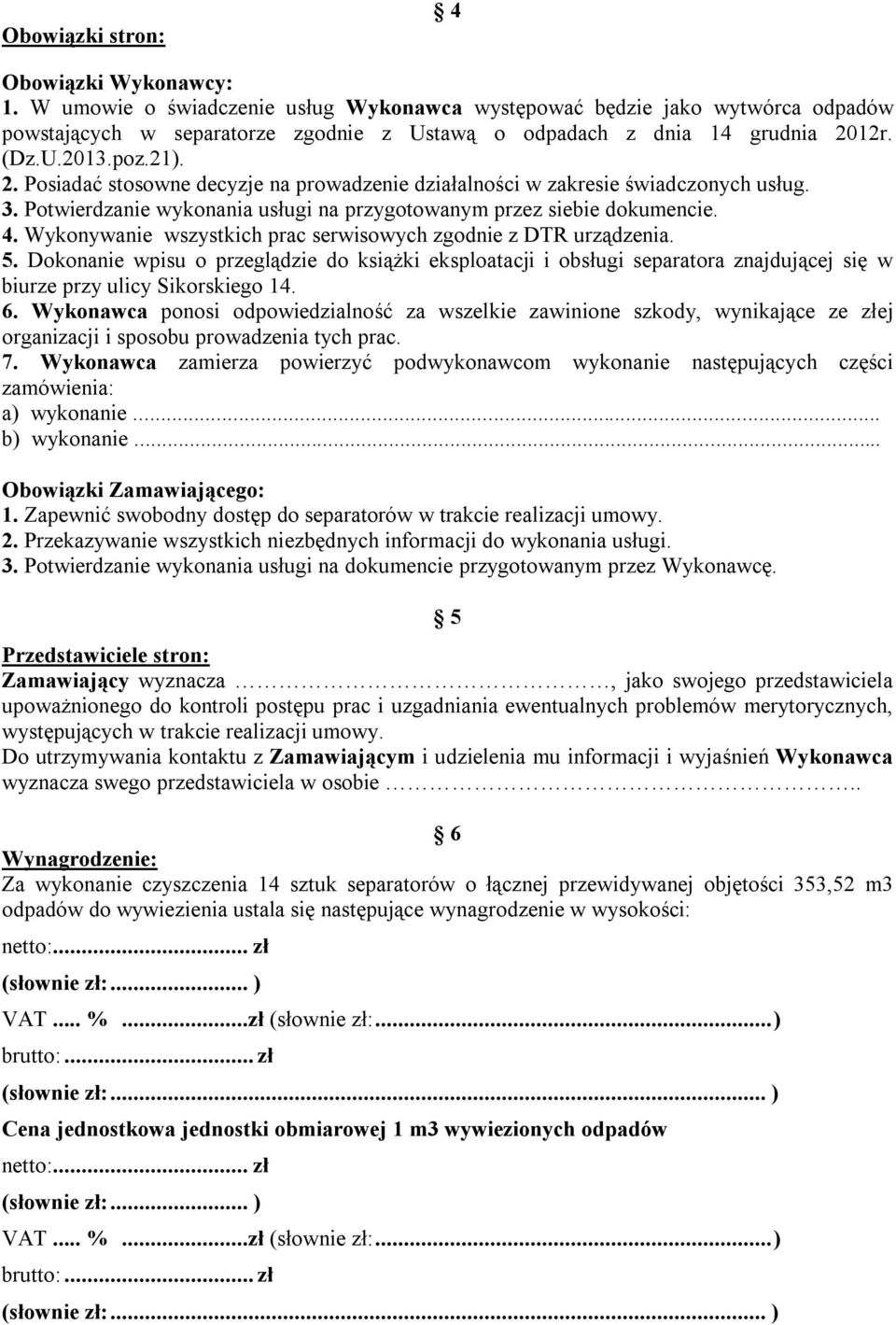 12r. (Dz.U.2013.poz.21). 2. Posiadać stosowne decyzje na prowadzenie działalności w zakresie świadczonych usług. 3. Potwierdzanie wykonania usługi na przygotowanym przez siebie dokumencie. 4.